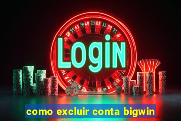 como excluir conta bigwin